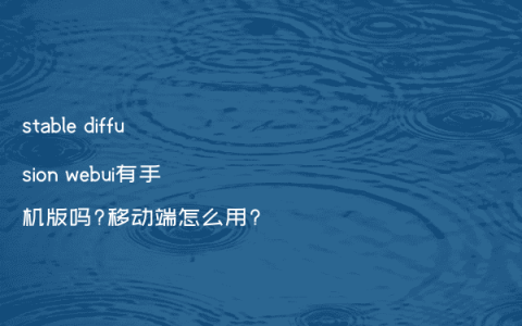 stable diffusion webui有手机版吗?移动端怎么用?
