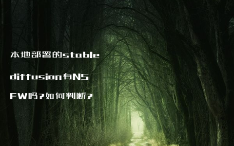 本地部署的stable diffusion有NSFW吗?如何判断?