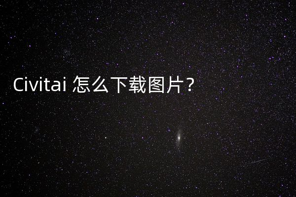Civitai 怎么下载图片？