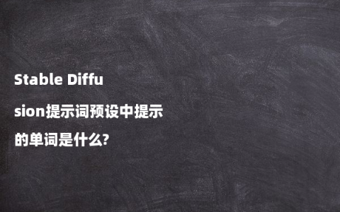 Stable Diffusion提示词预设中提示的单词是什么?