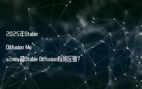 2025年Stable Diffusion Mov2mov和Stable Diffusion有何区别?
