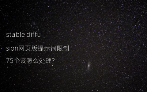 stable diffusion网页版提示词限制75个该怎么处理?
