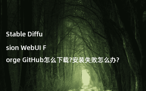 Stable Diffusion WebUI Forge GitHub怎么下载?安装失败怎么办?