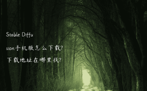 Stable Diffusion手机版怎么下载?下载地址在哪里找?