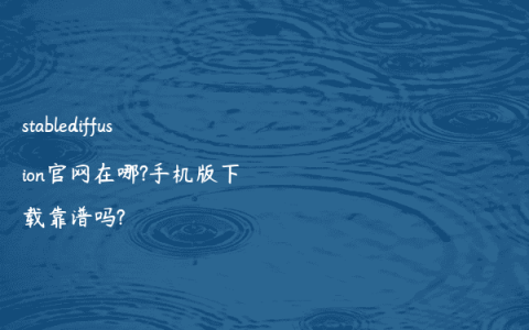 stablediffusion官网在哪?手机版下载靠谱吗?