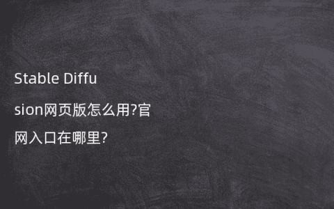 Stable Diffusion网页版怎么用?官网入口在哪里?