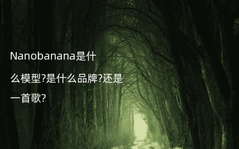Nanobanana是什么模型?是什么品牌?还是一首歌?