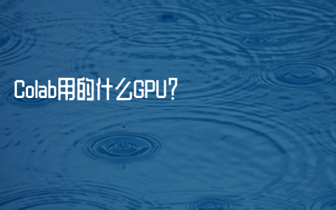 Colab用的什么GPU？