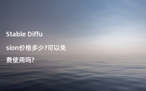 Stable Diffusion价格多少?可以免费使用吗?