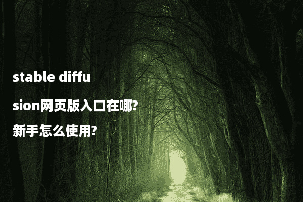 stable diffusion网页版入口在哪?新手怎么使用?
