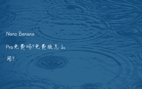 Nano Banana Pro免费吗?免费版怎么用?