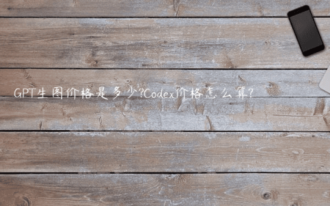 GPT生图价格是多少?Codex价格怎么算?