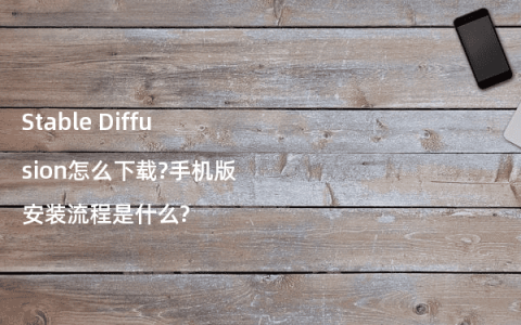 Stable Diffusion怎么下载?手机版安装流程是什么?