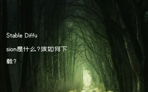 Stable Diffusion是什么?该如何下载?