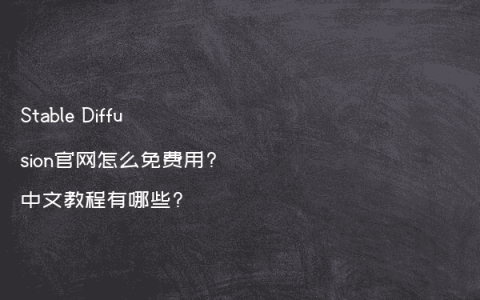 Stable Diffusion官网怎么免费用?中文教程有哪些?