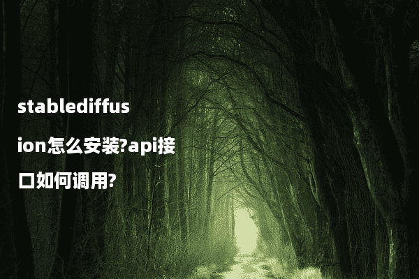 stablediffusion怎么安装?api接口如何调用?
