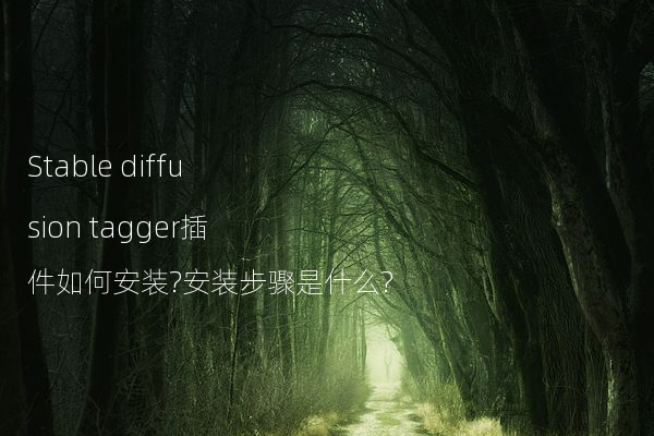 Stable diffusion tagger插件如何安装?安装步骤是什么?