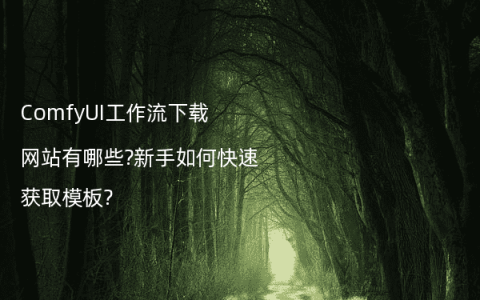 ComfyUI工作流下载网站有哪些?新手如何快速获取模板?