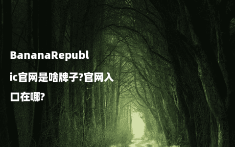 BananaRepublic官网是啥牌子?官网入口在哪?