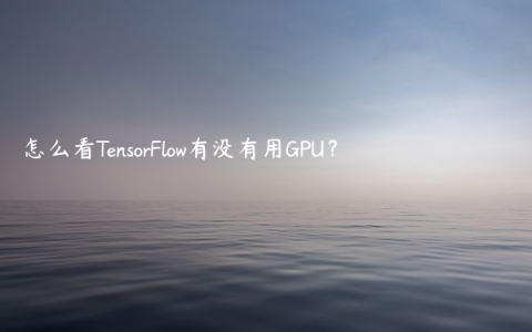 怎么看TensorFlow有没有用GPU？