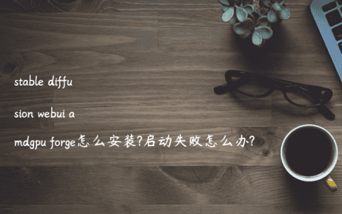 stable diffusion webui amdgpu forge怎么安装?启动失败怎么办?