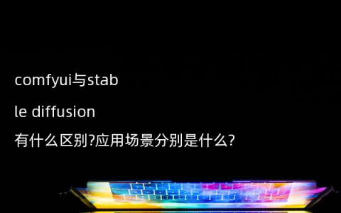 comfyui与stable diffusion有什么区别?应用场景分别是什么?