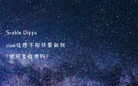 Stable Diffusion处理手指效果如何?使用要收费吗?