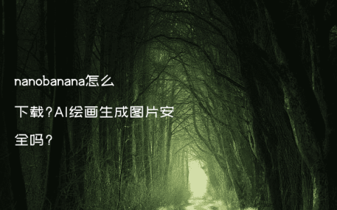 nanobanana怎么下载?AI绘画生成图片安全吗?