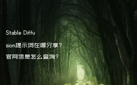 Stable Diffusion提示词在哪分享?官网信息怎么查询?