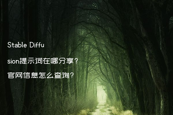 Stable Diffusion提示词在哪分享?官网信息怎么查询?