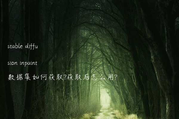 stable diffusion inpaint数据集如何获取?获取后怎么用?