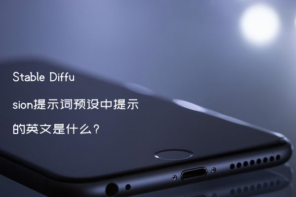 Stable Diffusion提示词预设中提示的英文是什么?