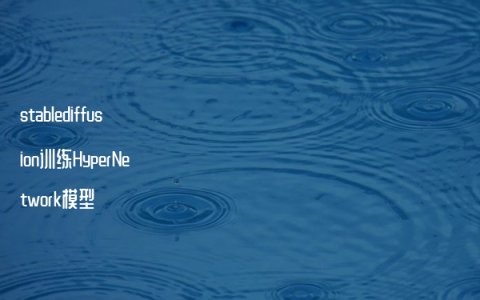 stablediffusion训练HyperNetwork模型