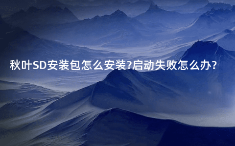 秋叶SD安装包怎么安装?启动失败怎么办?