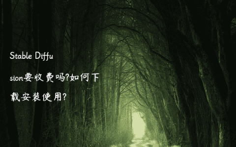 Stable Diffusion要收费吗?如何下载安装使用?