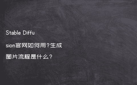 Stable Diffusion官网如何用?生成图片流程是什么?