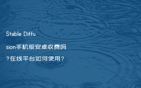 Stable Diffusion手机版安卓收费吗?在线平台如何使用?