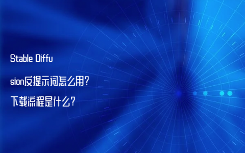 Stable Diffusion反提示词怎么用?下载流程是什么?