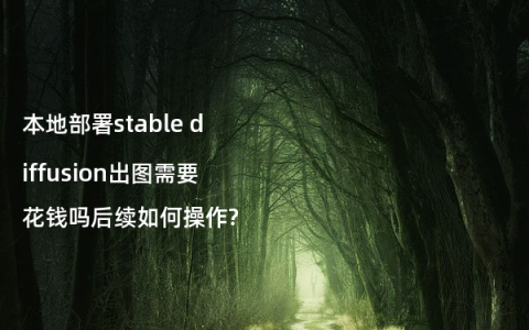 本地部署stable diffusion出图需要花钱吗后续如何操作?