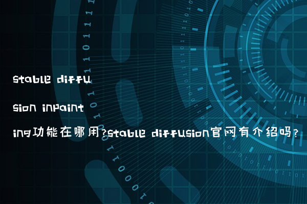 stable diffusion inpainting功能在哪用?stable diffusion官网有介绍吗?
