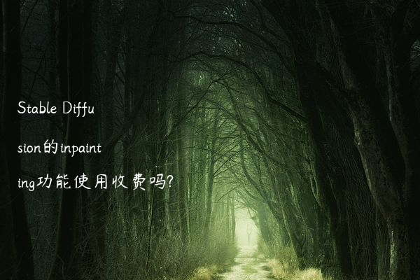 Stable Diffusion的inpainting功能使用收费吗?