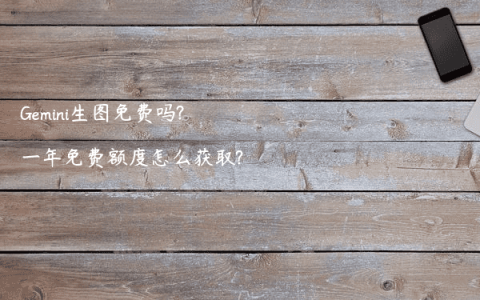 Gemini生图免费吗?一年免费额度怎么获取?