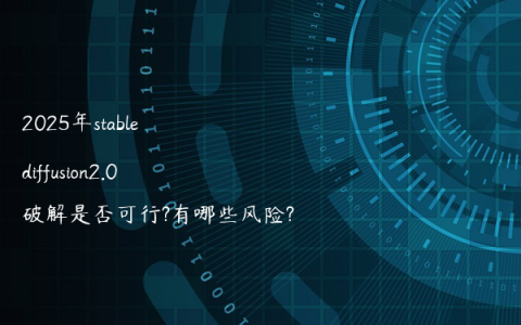 2025年stable diffusion2.0破解是否可行?有哪些风险?