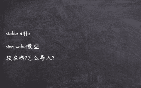 stable diffusion webui模型放在哪?怎么导入?